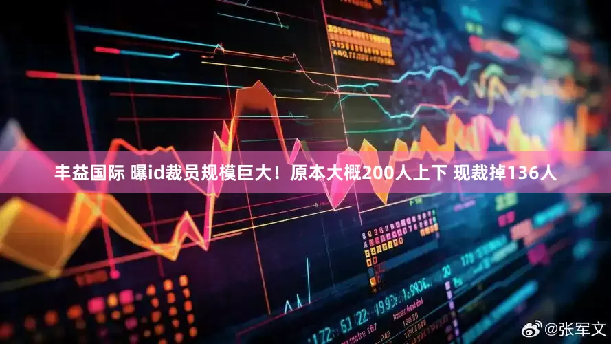 丰益国际 曝id裁员规模巨大！原本大概200人上下 现裁掉136人